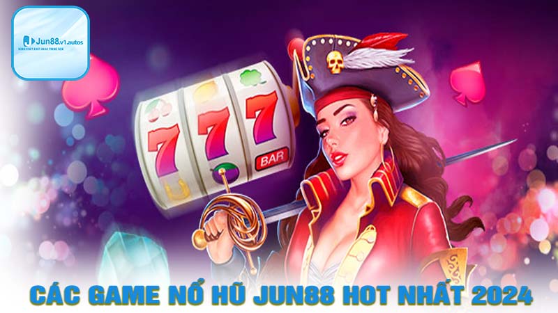 Các game nổ hũ jun88 hot nhất hiện nay