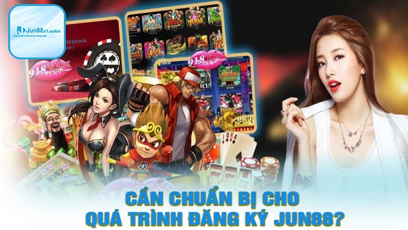 Những thứ cần chuận bị để đăng ký jun88