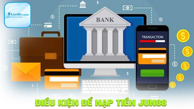 Điều kiện để nạp tiền jun88