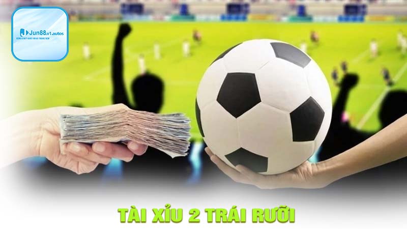 Kèo tài xỉu 2 trái rưỡi