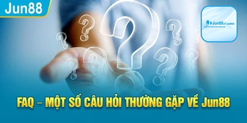 Câu hỏi thường gặp của Jun88