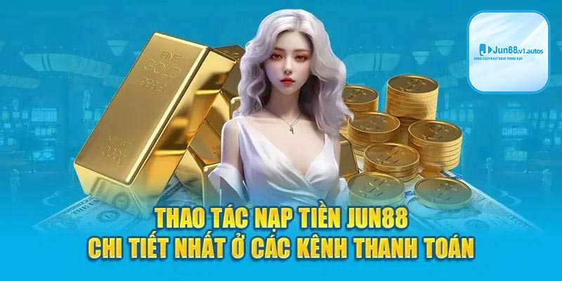 Thao tác nạp tiền tại Jun88 dễ dàng